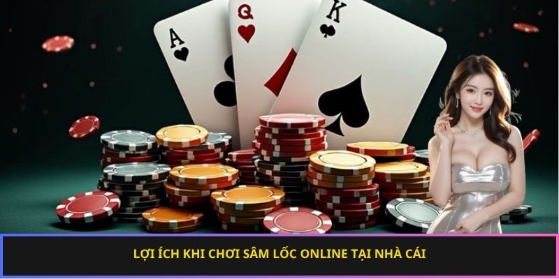 Lợi ích nhận được khi trải nghiệm sâm lốc online ở nhà cái