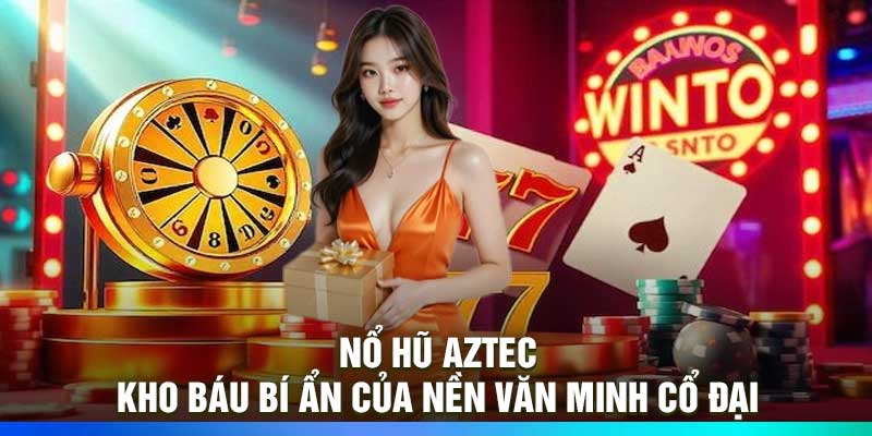 Nổ Hũ Aztec – Kho Báu Bí Ẩn Của Nền Văn Minh Cổ Đại